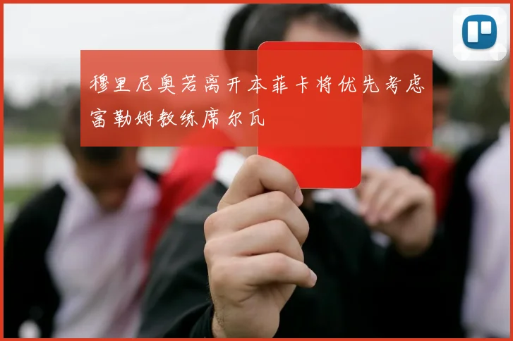 穆里尼奥若离开本菲卡将优先考虑富勒姆教练席尔瓦