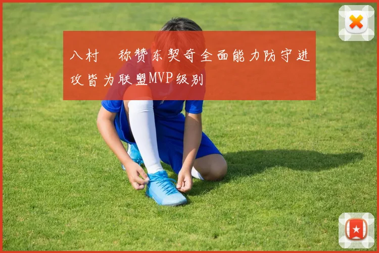 八村塁称赞东契奇全面能力防守进攻皆为联盟MVP级别