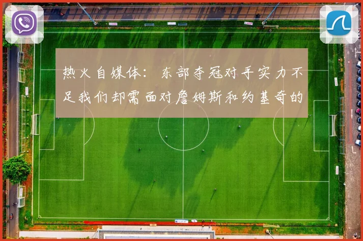 热火自媒体：东部夺冠对手实力不足我们却需面对詹姆斯和约基奇的挑战